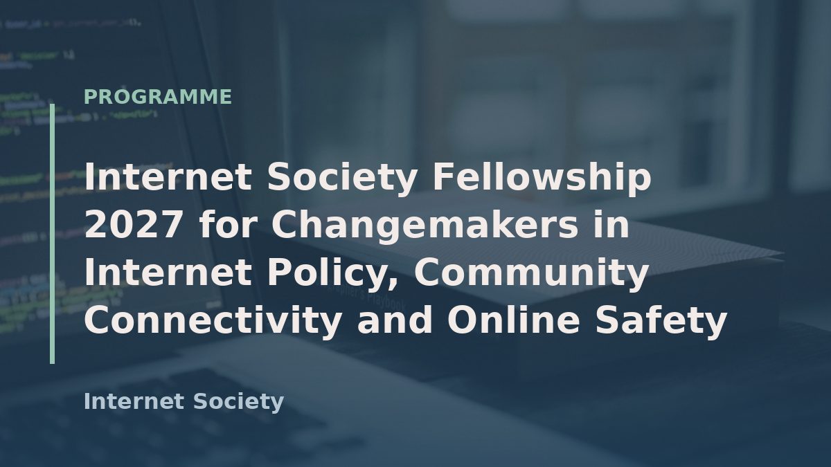 Internet Society Fellowship 2027 for Changemakers in Internet Policy, Community Connectivity and Online Safety